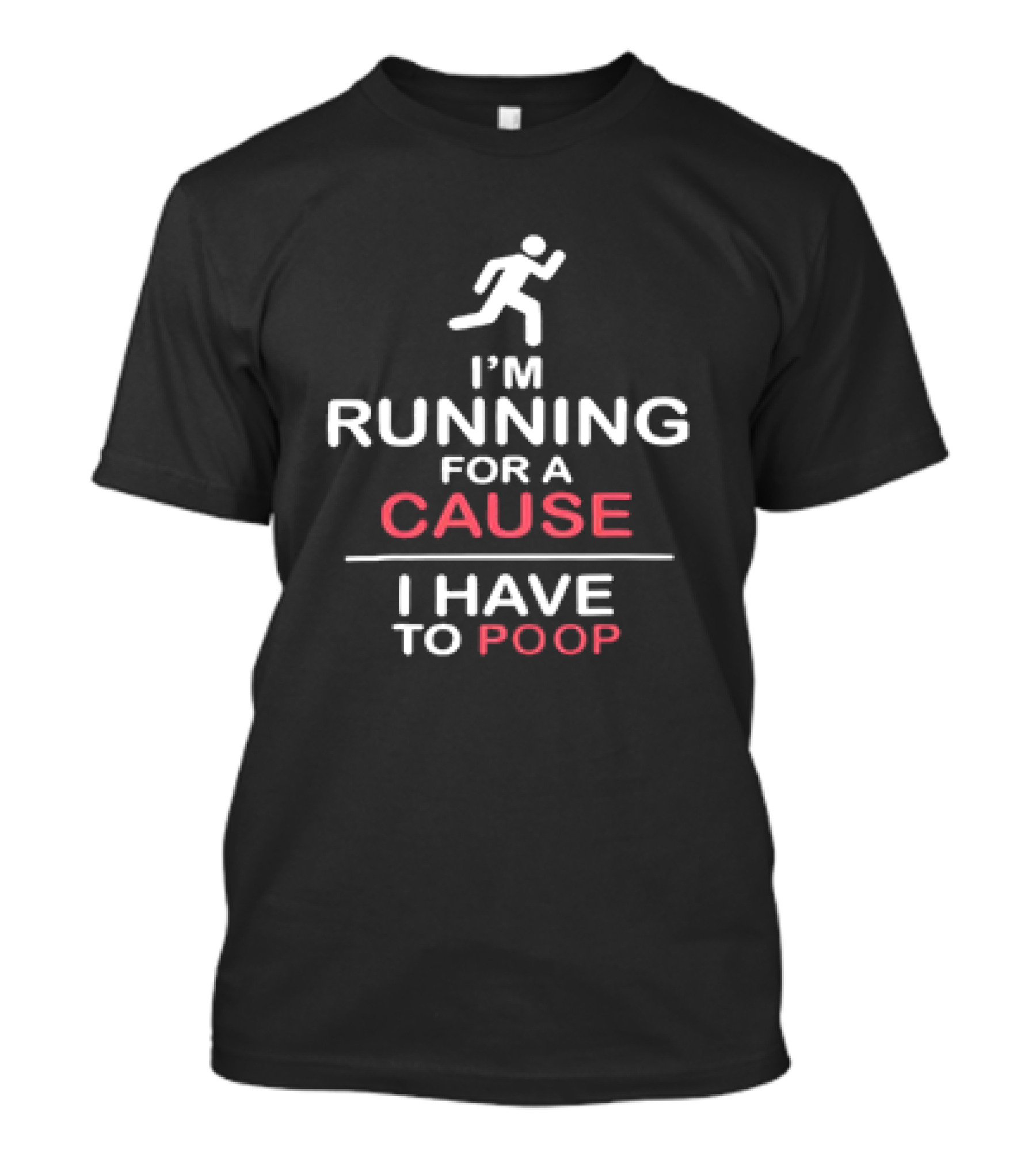 I’m Running For A Cause I Have To Poop T-Shirt