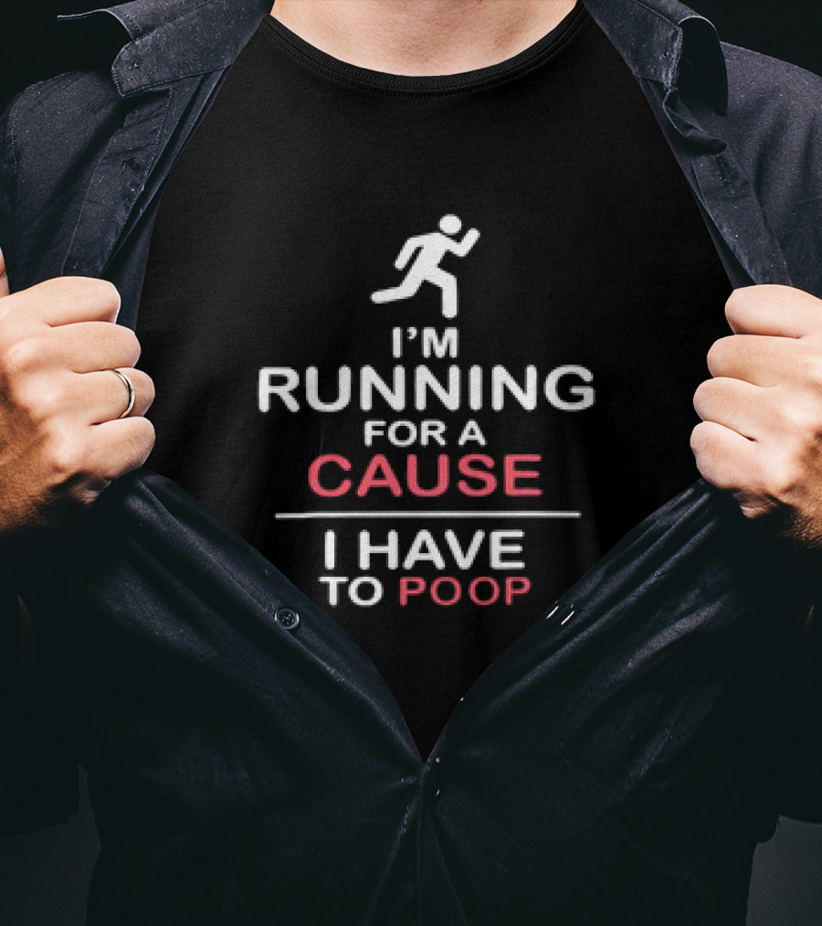I’m Running For A Cause I Have To Poop T-Shirt