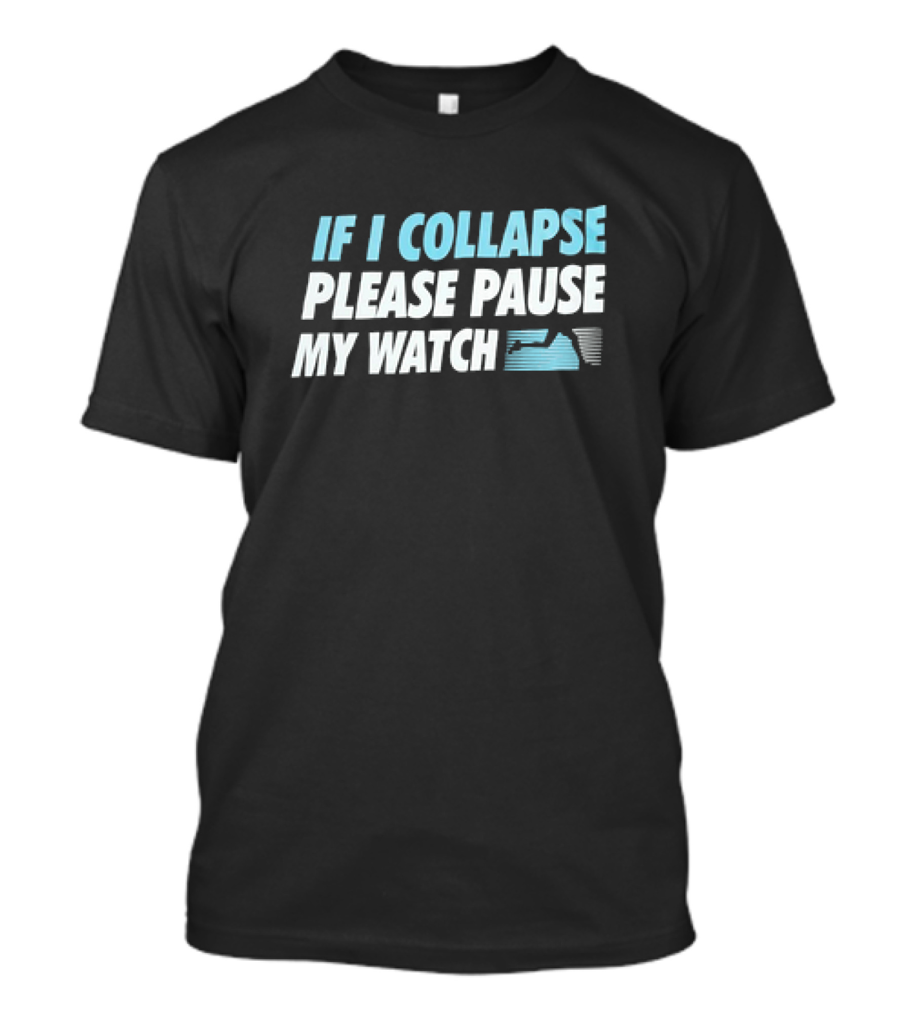If I Collapse Please Pause My Watch T-Shirt