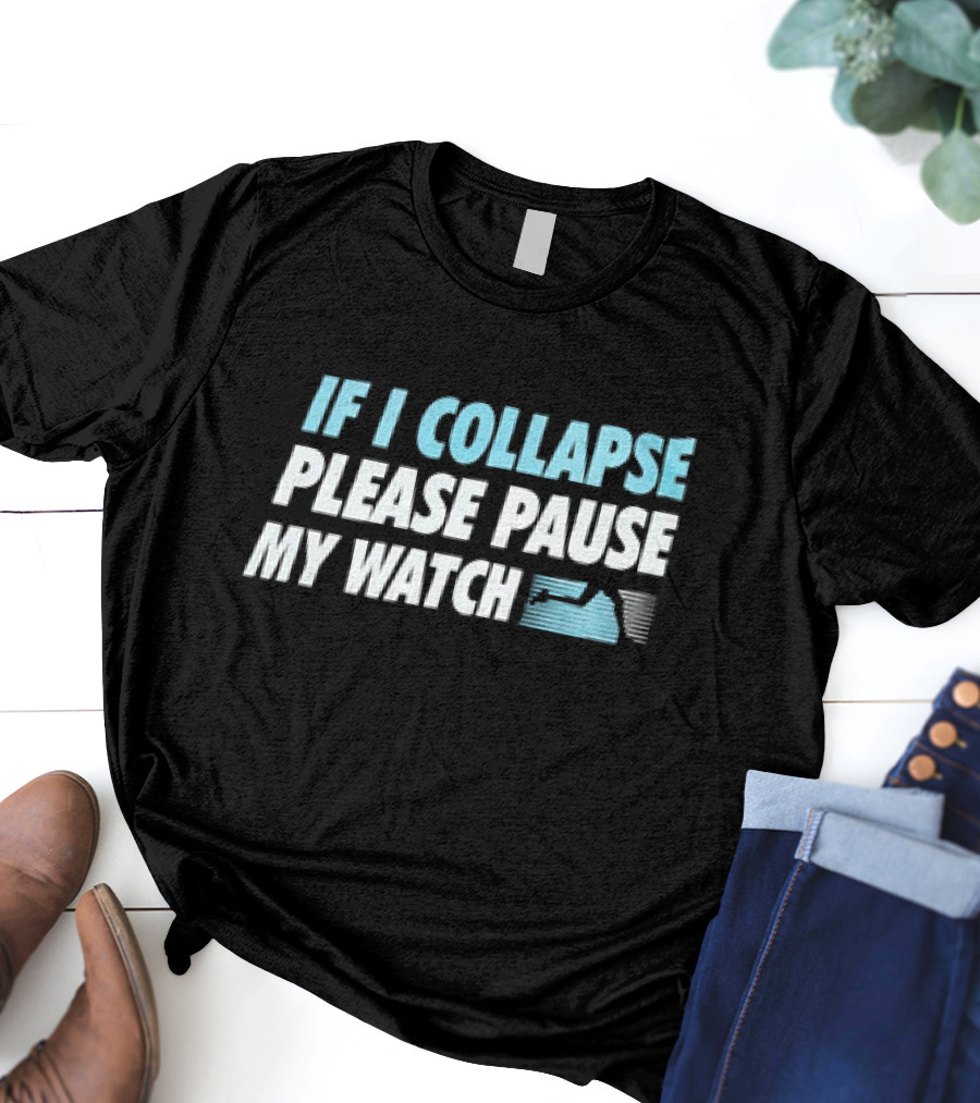 If I Collapse Please Pause My Watch T-Shirt