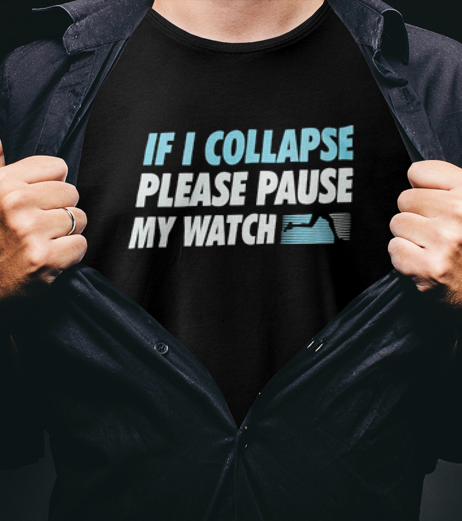 If I Collapse Please Pause My Watch T-Shirt