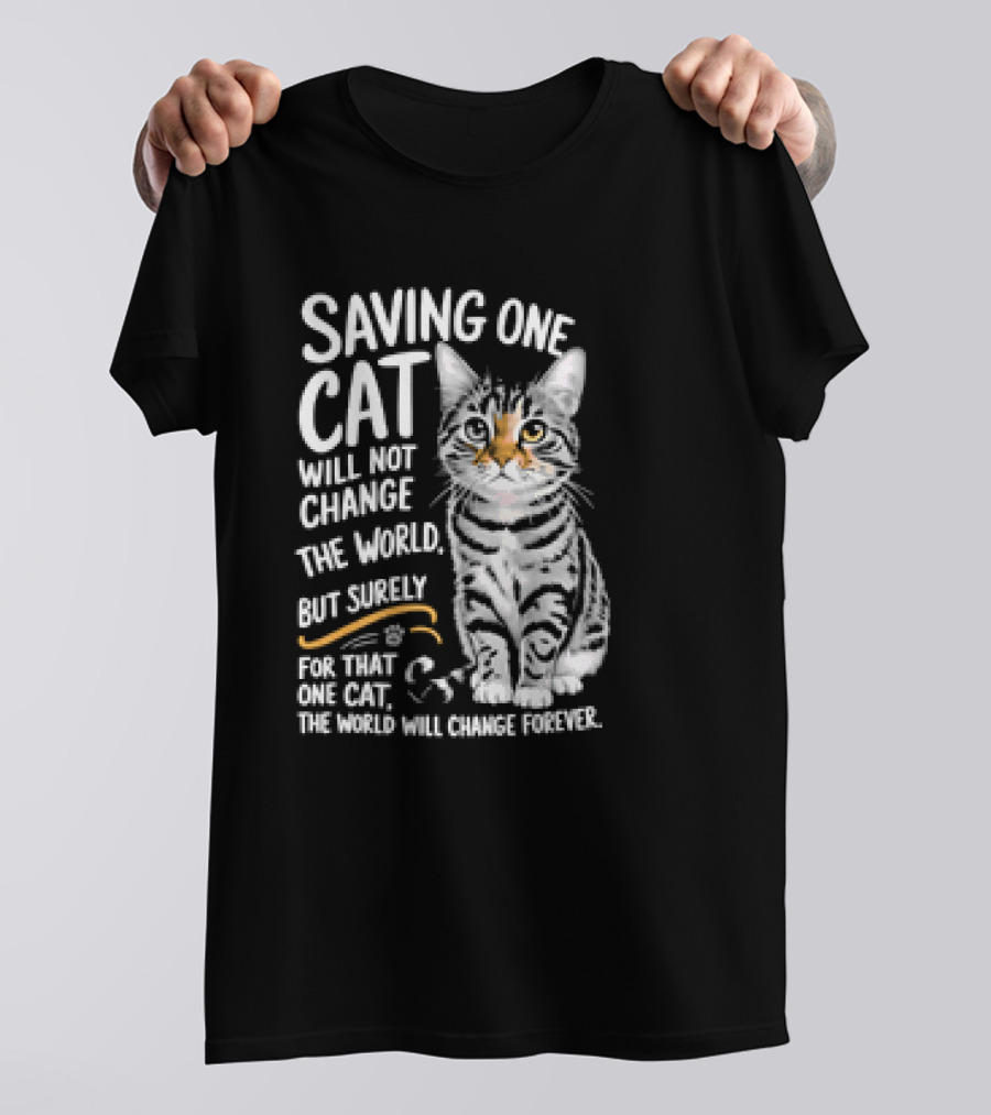 Saving One Cat Will Not Change The World But Surely For That One Cat The World Will Change Forever Cat T-Shirt