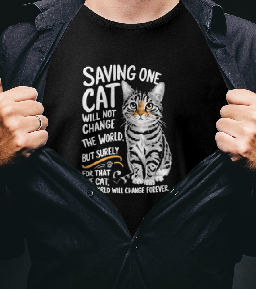 Saving One Cat Will Not Change The World But Surely For That One Cat The World Will Change Forever Cat T-Shirt