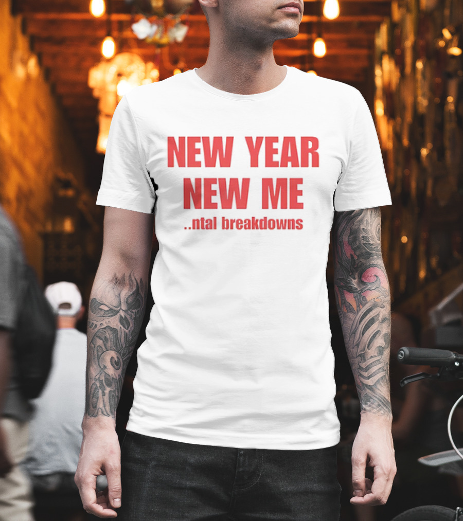 NEW YEAR NEW ME NTAL BREAKDOWNS T-Shirt