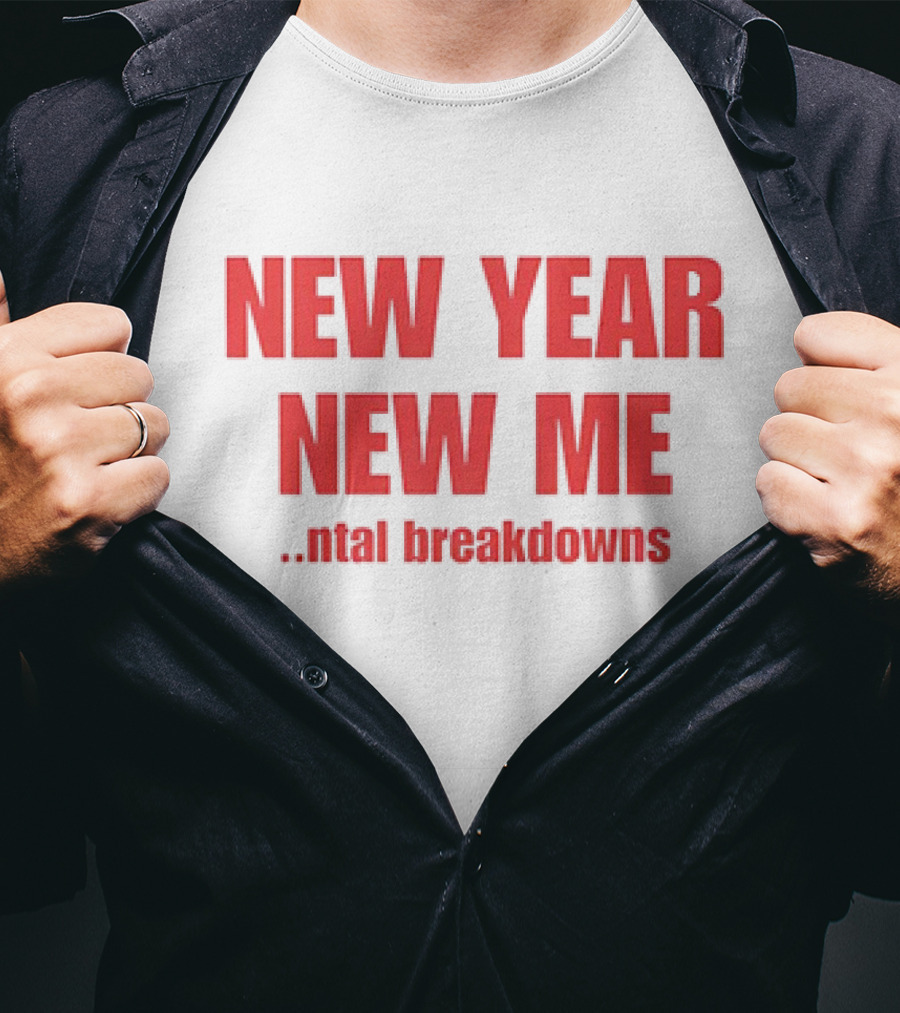 NEW YEAR NEW ME NTAL BREAKDOWNS T-Shirt