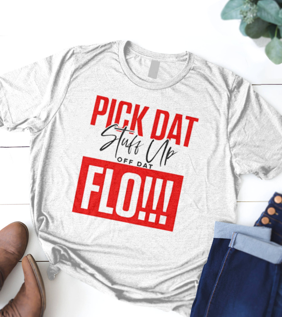 PICK DAT Stuff Up OFF DAT FLO T-Shirt