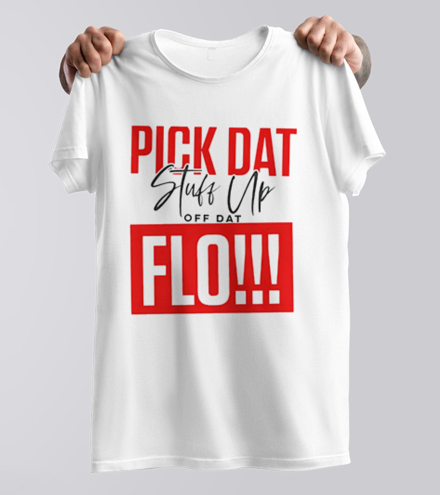 PICK DAT Stuff Up OFF DAT FLO T-Shirt