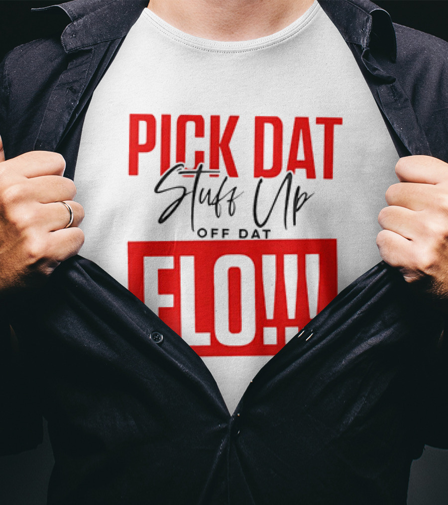 PICK DAT Stuff Up OFF DAT FLO T-Shirt