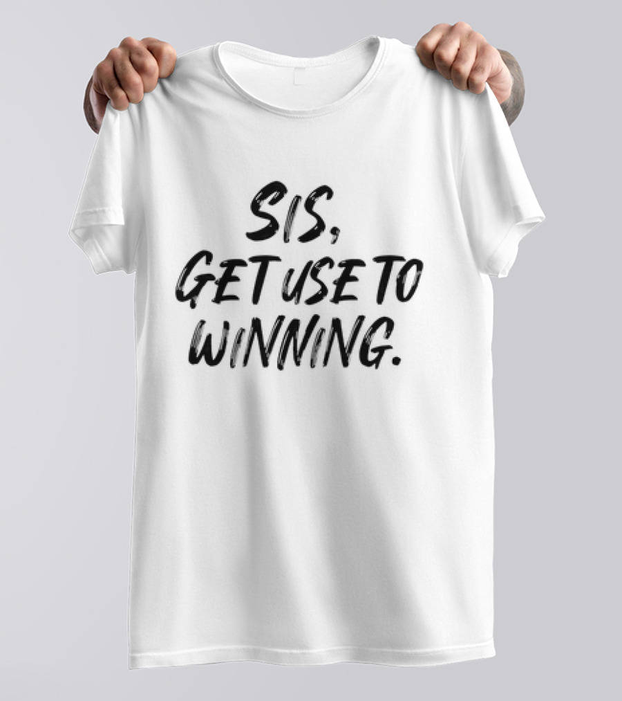 Sis Get Use To Winning T-Shirt