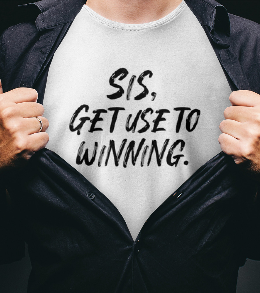 Sis Get Use To Winning T-Shirt