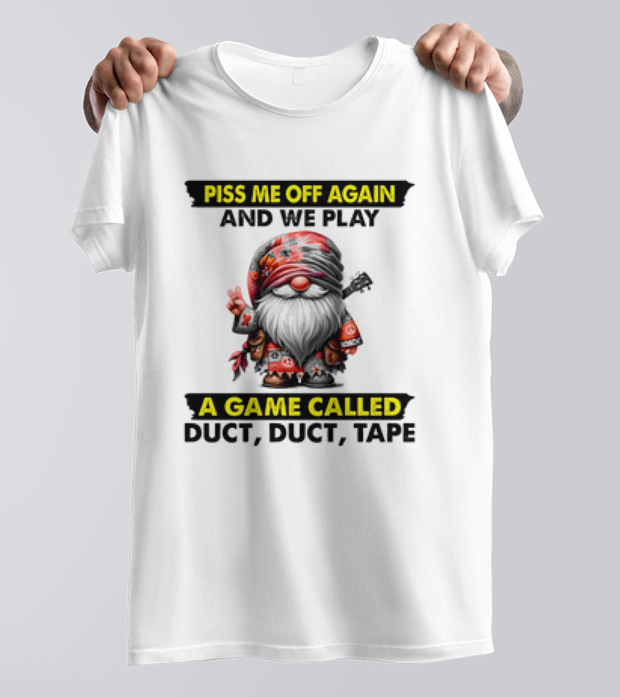 Piss Me Off Again And We Play A Game Called Duct Duct Tape Gnome T-Shirt