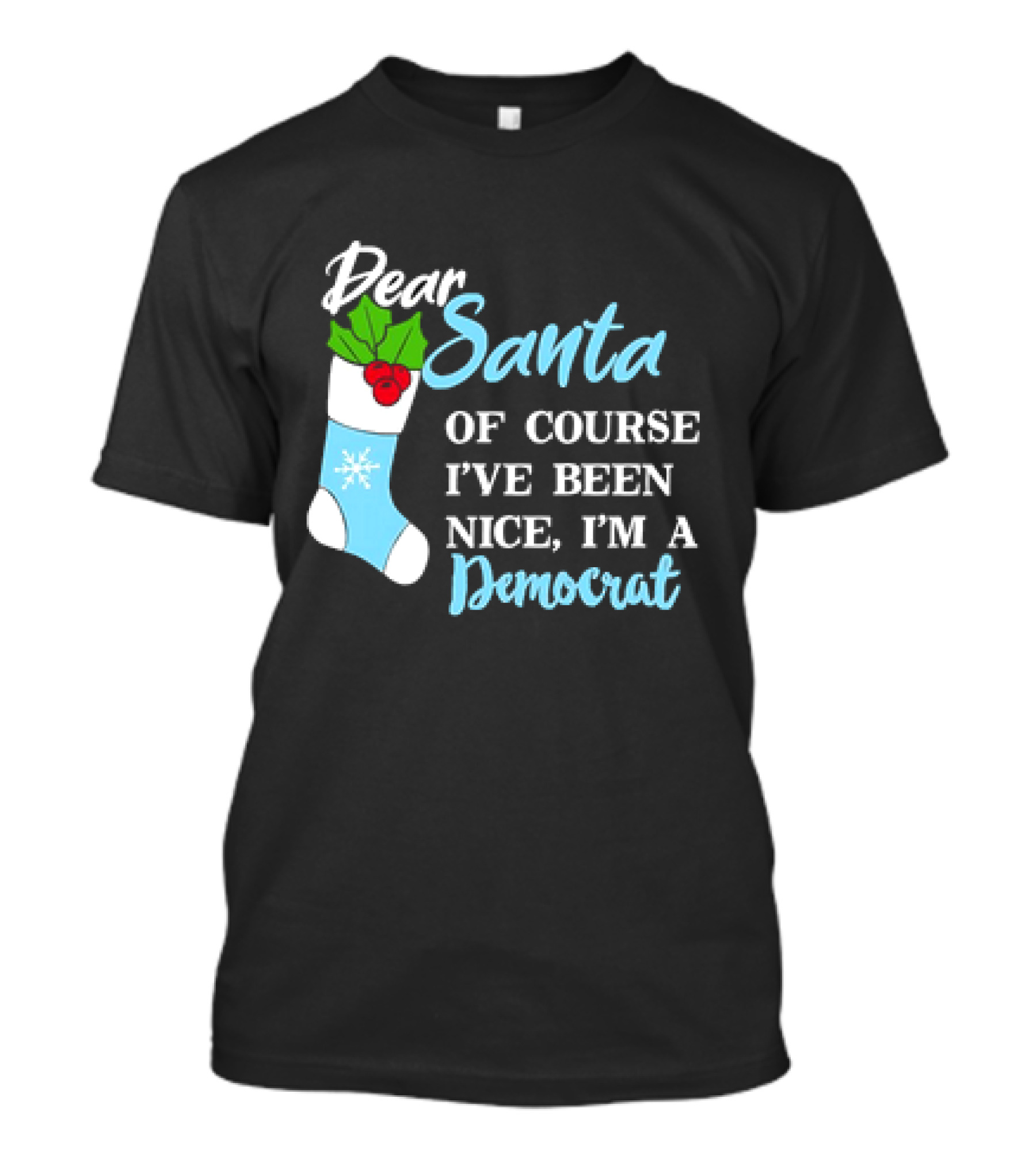 Dear Santa Of Course I’ve Been Nice I’m A Democrat Stocking Snowflake T-Shirt