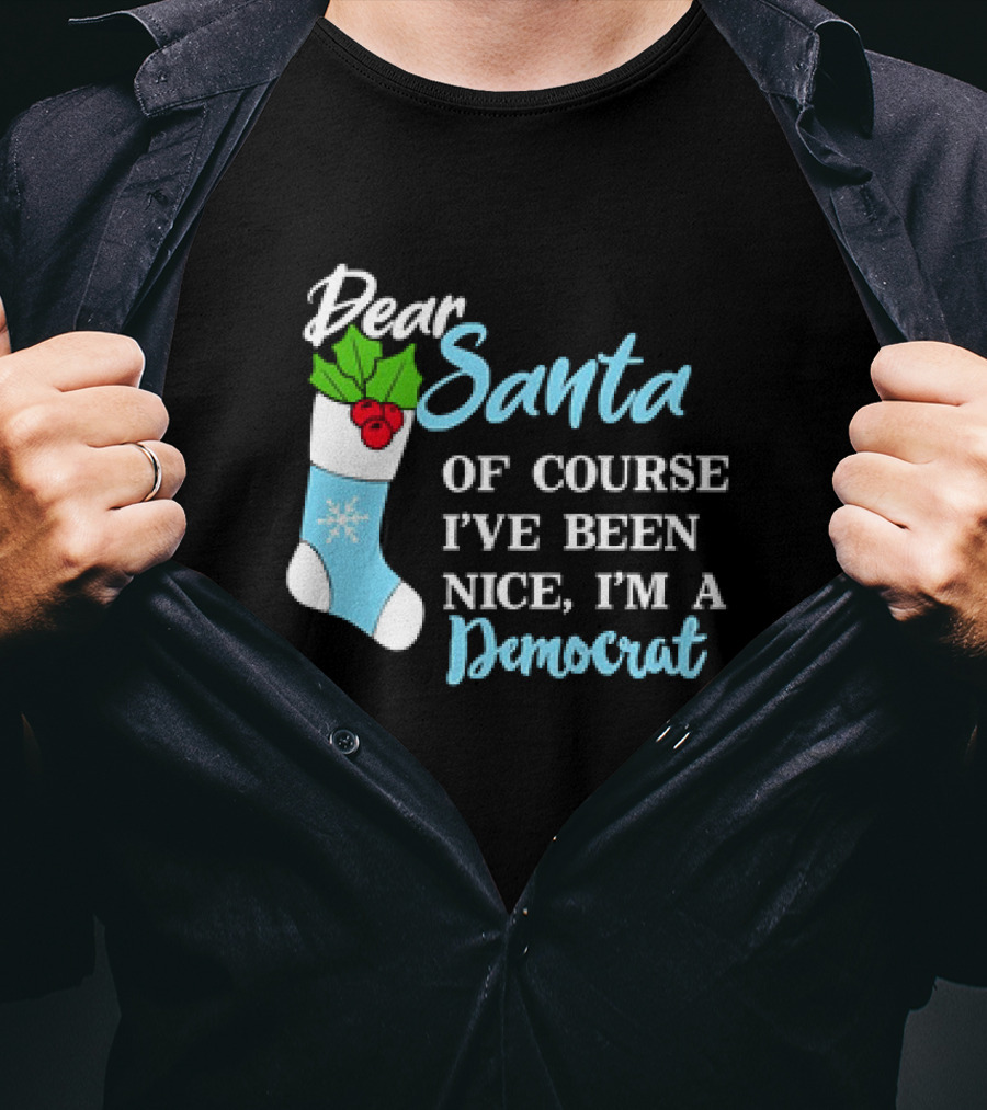 Dear Santa Of Course I’ve Been Nice I’m A Democrat Stocking Snowflake T-Shirt