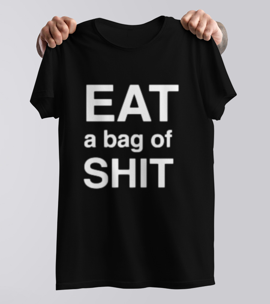 EAT A Bag Of SHIT T-Shirt