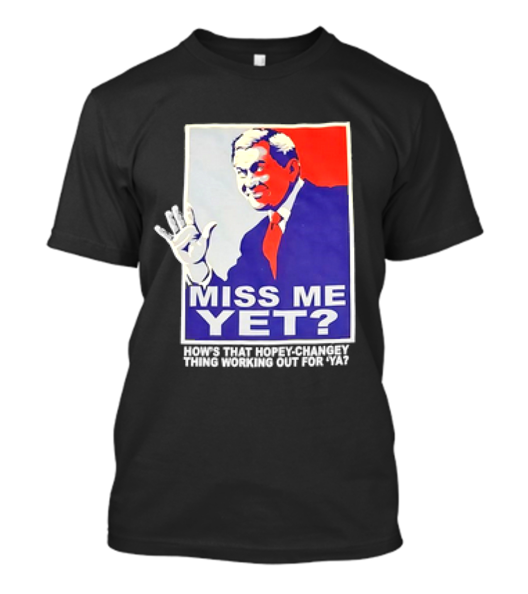 Miss Me Yet How's That Hopey-Changey Thing Working Out For Ya George W. Bush T-Shirt