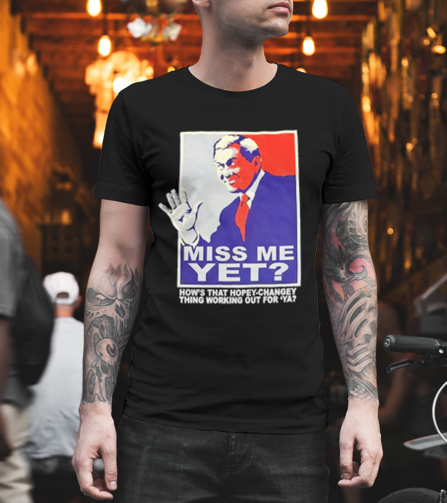 Miss Me Yet How's That Hopey-Changey Thing Working Out For Ya George W. Bush T-Shirt