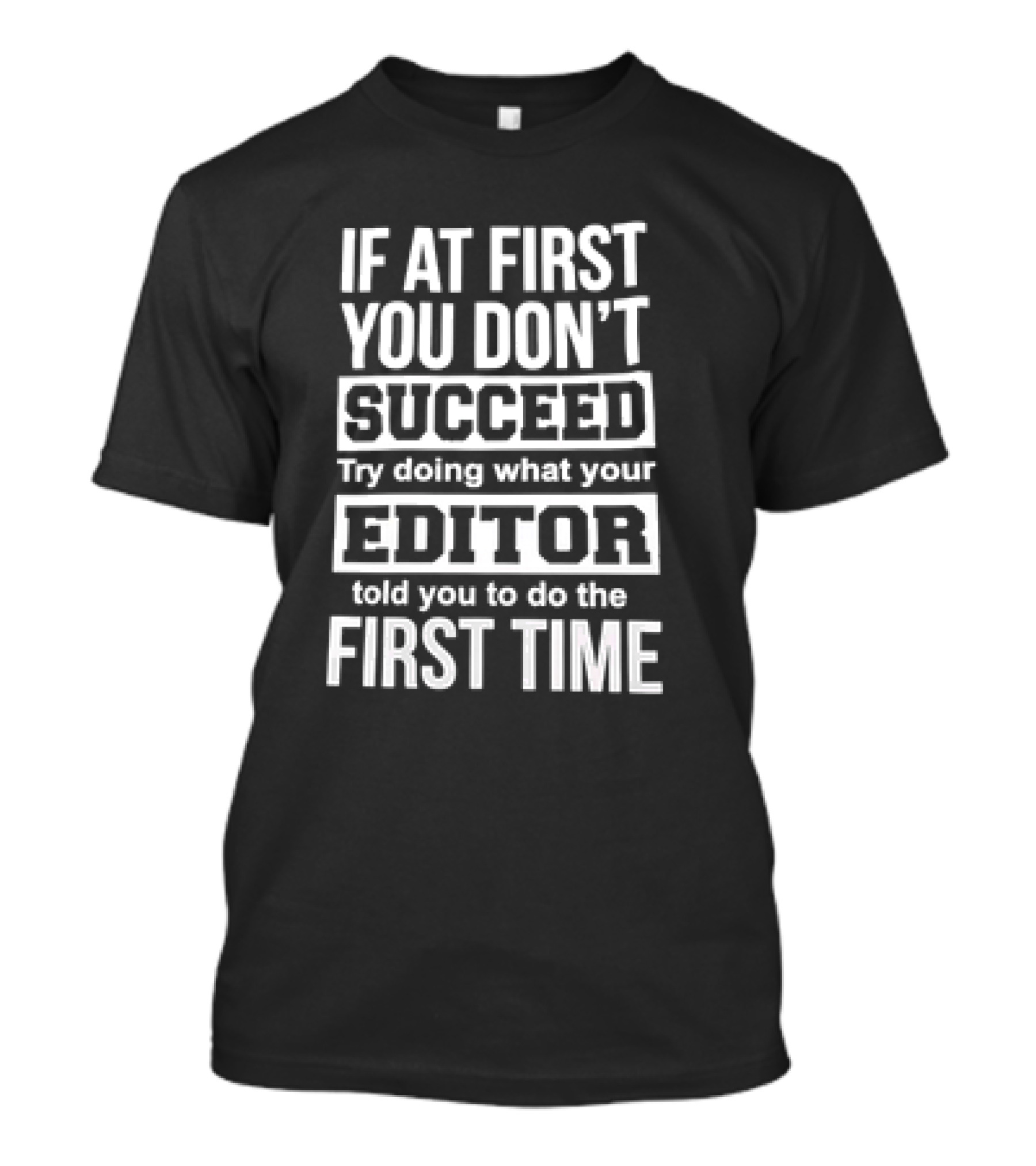 If At First You Don’t Succeed Try Doing What Your Editor Told You To Do The First Time T-Shirt