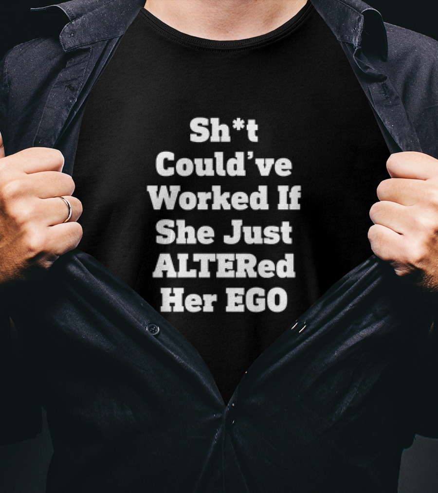 Sh*t Could’ve Worked If She Just ALTERed Her EGO T-Shirt