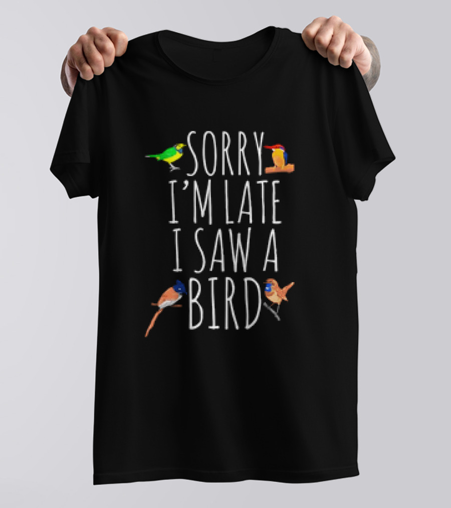 Sorry I’m Late I Saw A Bird Colorful Bird Watching Humor T-Shirt