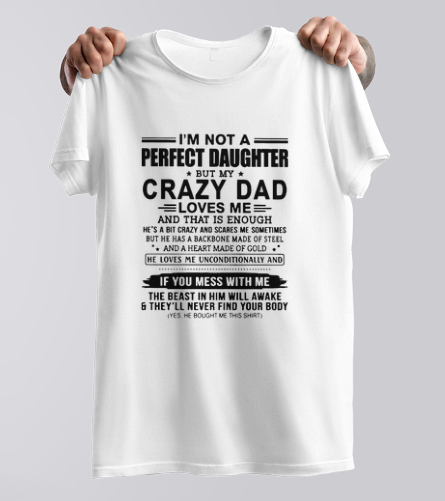 I’m Not A Perfect Daughter But My Crazy Dad Loves Me He’s A Bit Crazy And Scares Me Backbone Made Of Steel Heart Made Of Gold T-Shirt
