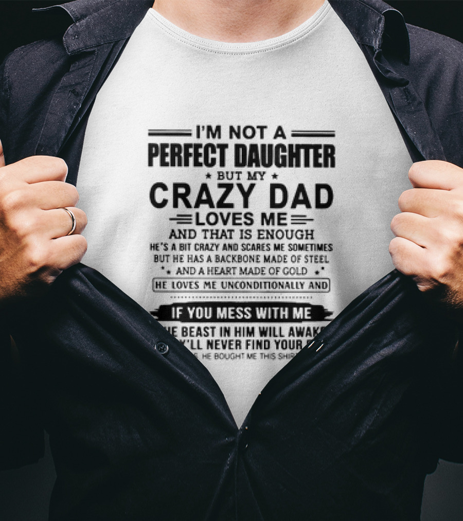 I’m Not A Perfect Daughter But My Crazy Dad Loves Me He’s A Bit Crazy And Scares Me Backbone Made Of Steel Heart Made Of Gold T-Shirt