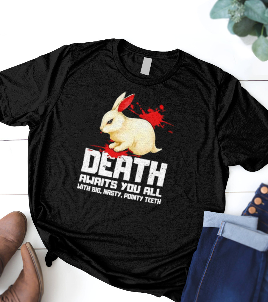Bunny Death Awaits You All With Big Nasty Pointy Teeth T-Shirt