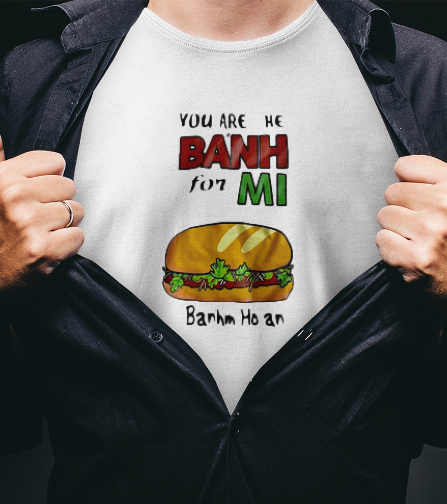 You Are The Banh For Mi Banh Mi Hoi An T-Shirt