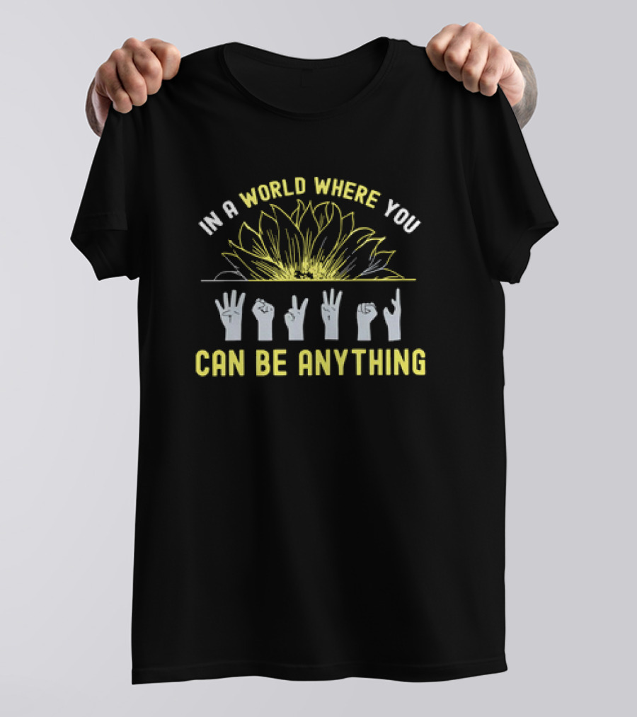 In A World Where You Can Be Anything Sunflower And ASL Signs T-Shirt