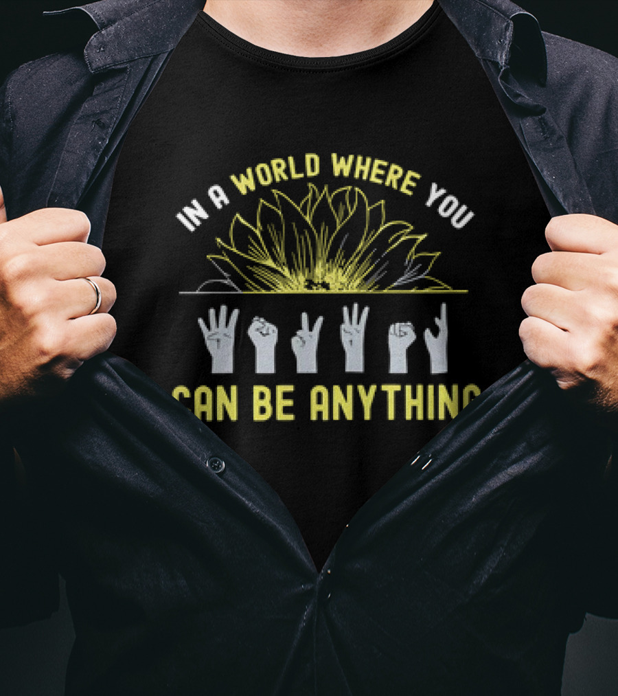 In A World Where You Can Be Anything Sunflower And ASL Signs T-Shirt