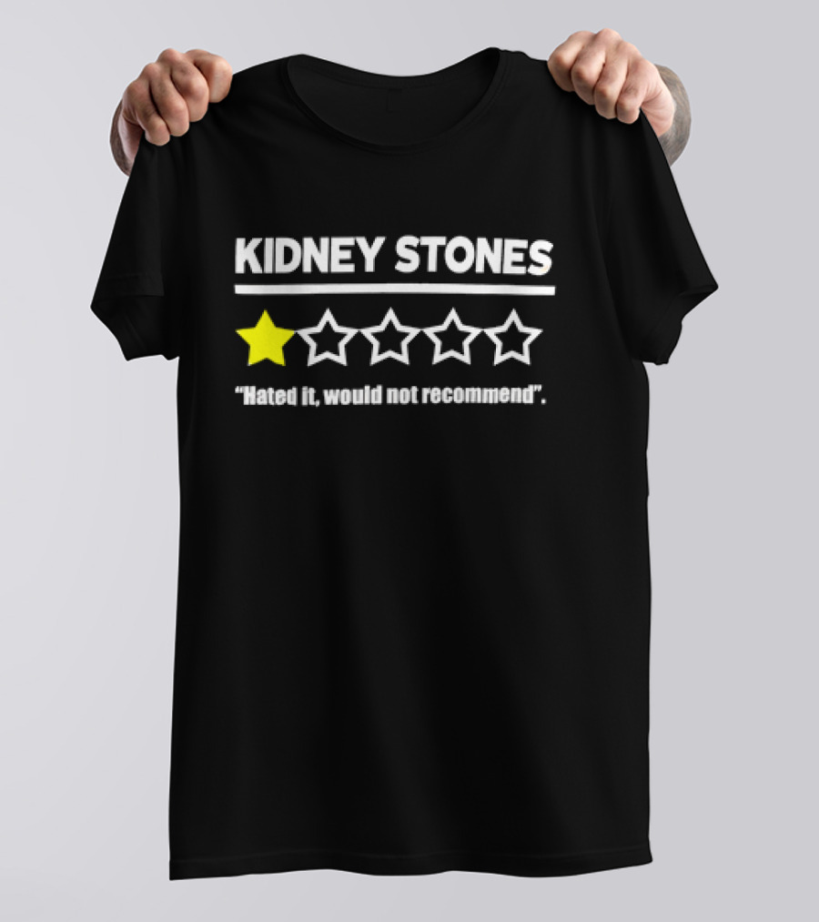 KIDNEY STONES Hated It Would Not Recommend One Star Review T-Shirt