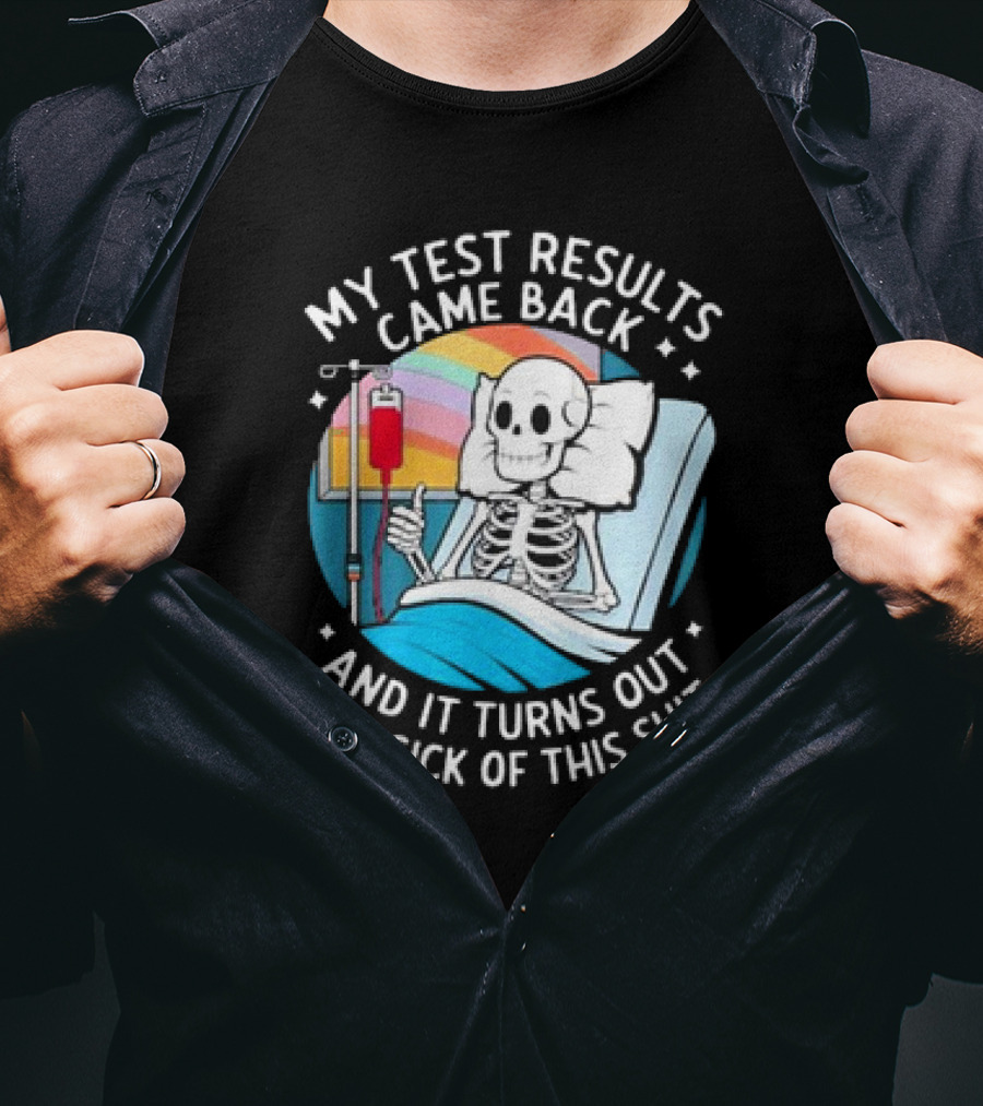 My Test Results Came Back And It Turns Out I'm Sick Of This Shit With Skeleton In Hospital Bed T-Shirt