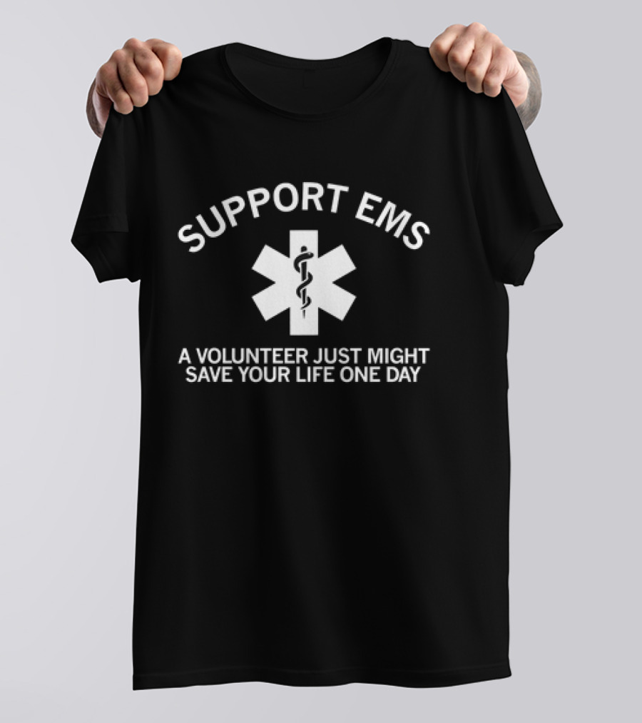 SUPPORT EMS A Volunteer Just Might Save Your Life One Day Star Of Life T-Shirt