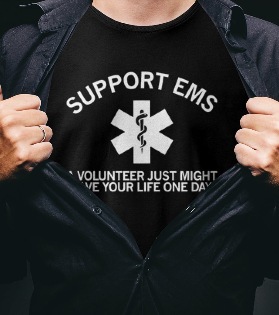 SUPPORT EMS A Volunteer Just Might Save Your Life One Day Star Of Life T-Shirt
