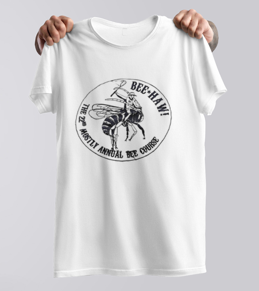 Bee Haw The 22nd Mostly Annual Bee Course Bee T-Shirt