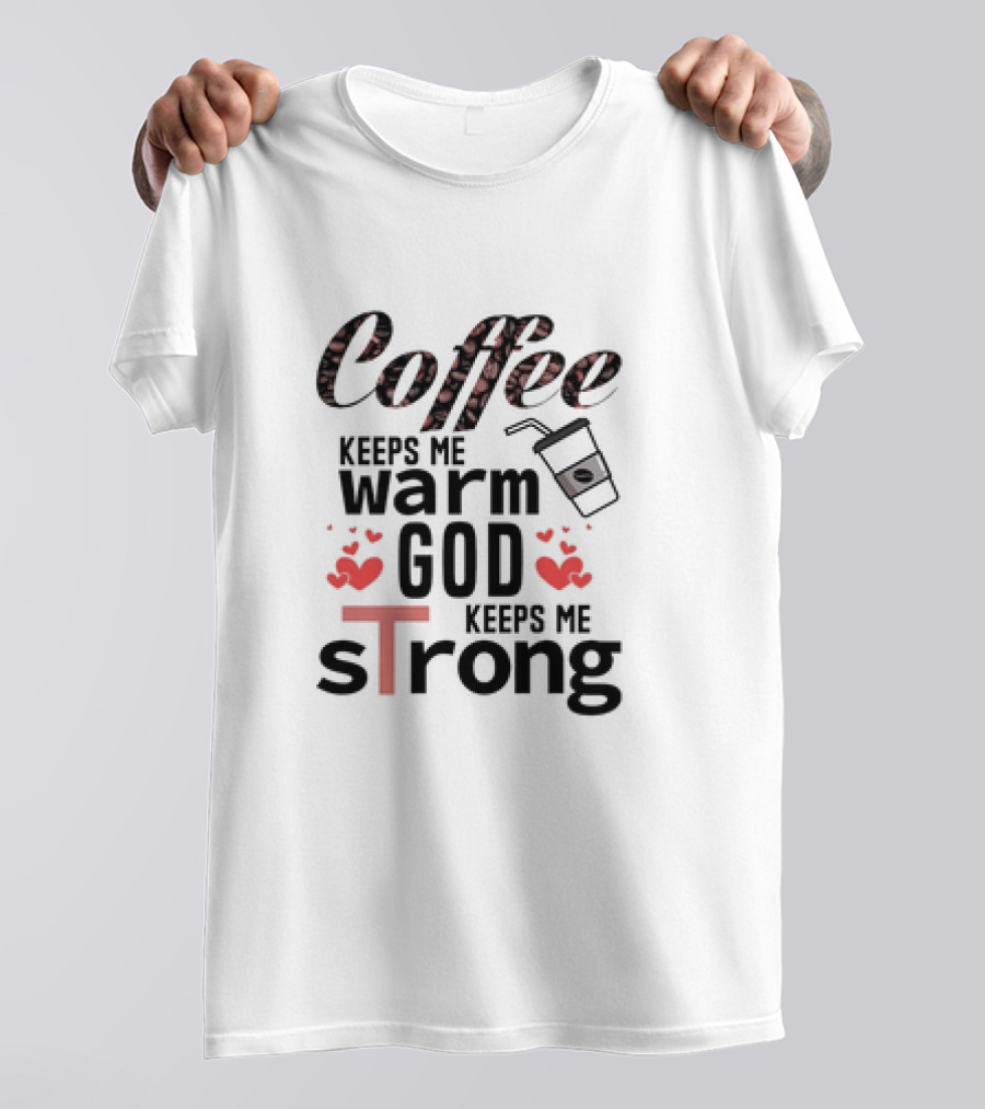 Coffee Keeps Me Warm God Keeps Me Strong T-Shirt