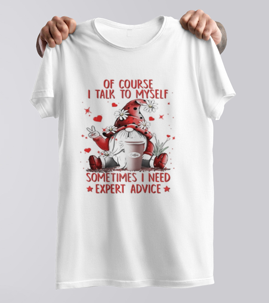Grome Of Course I Talk To Myself Sometimes I Need Expert Advice Coffee Gnome T-Shirt