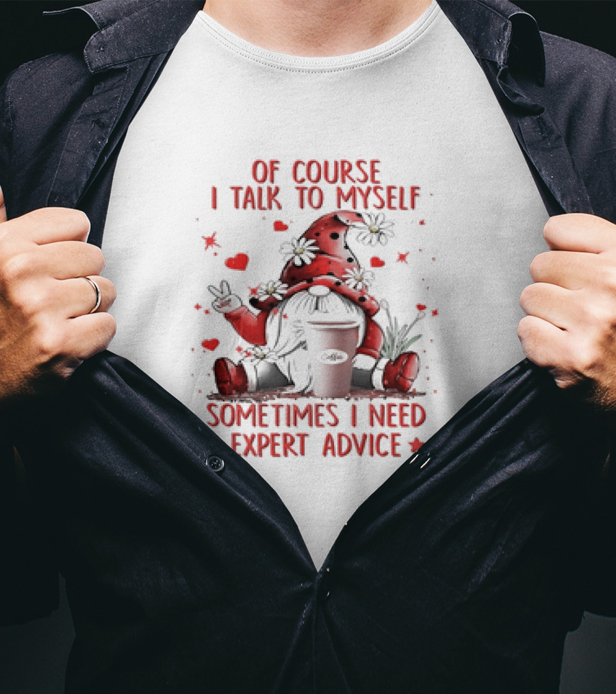 Grome Of Course I Talk To Myself Sometimes I Need Expert Advice Coffee Gnome T-Shirt