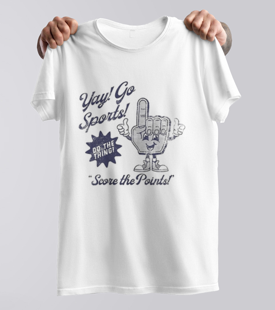 Yay Go Sports Do The Thing Score The Points Hand T-Shirt