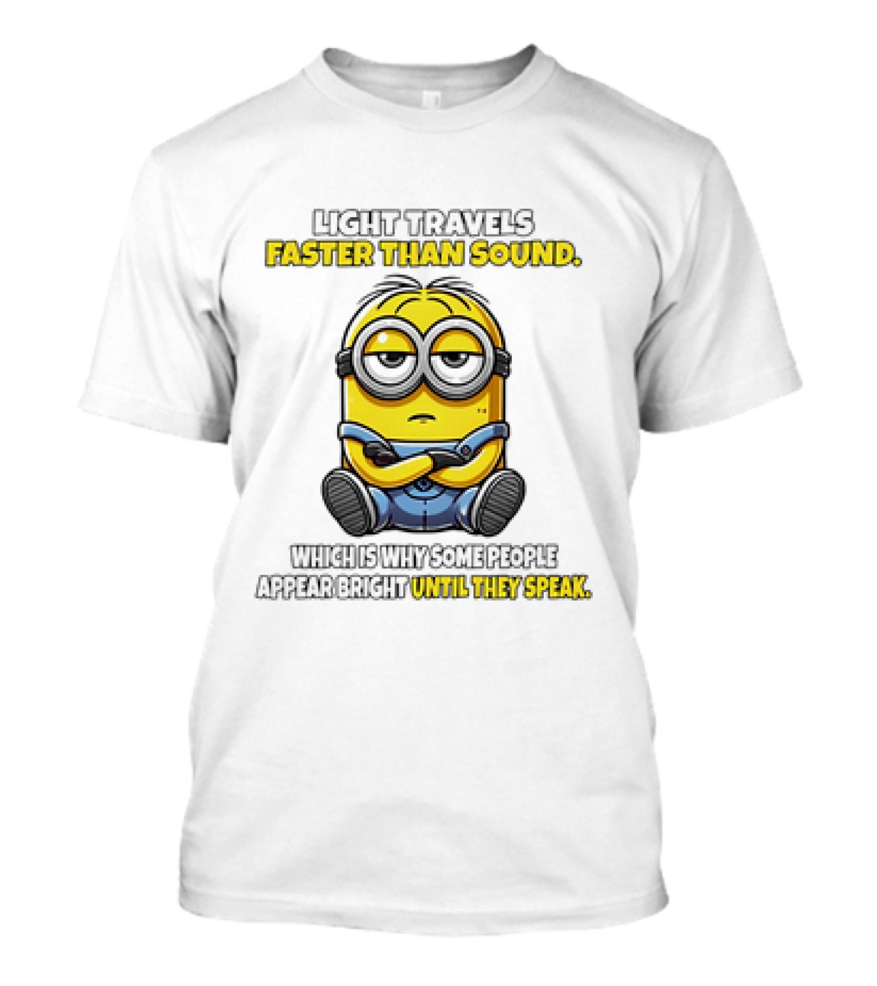 Minion Light Travels Faster Than Sound Which Is Why Some People Appear Bright Until They Speak T-Shirt