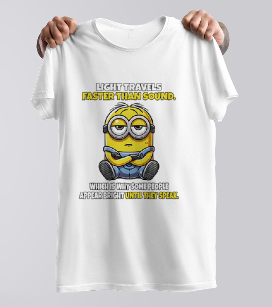 Minion Light Travels Faster Than Sound Which Is Why Some People Appear Bright Until They Speak T-Shirt