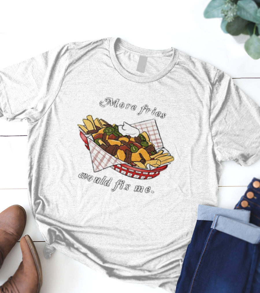 More Fries Would Fix Me Nacho Basket T-Shirt