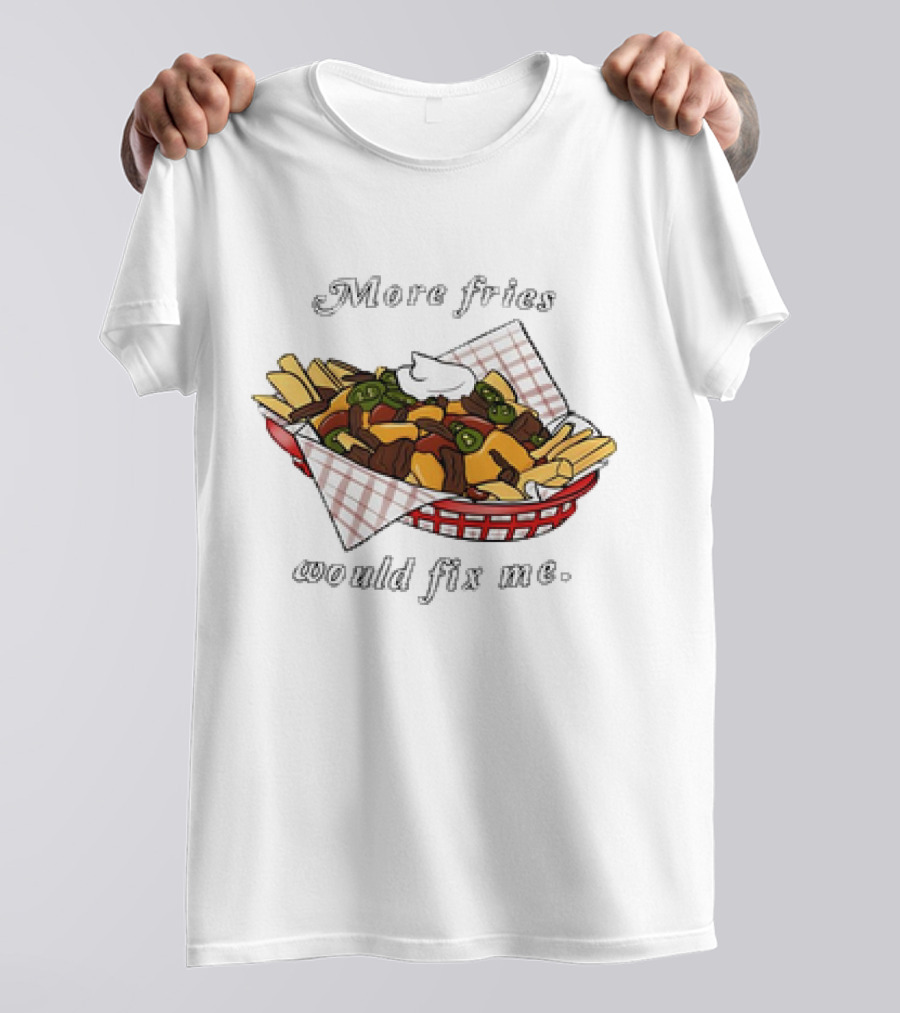 More Fries Would Fix Me Nacho Basket T-Shirt