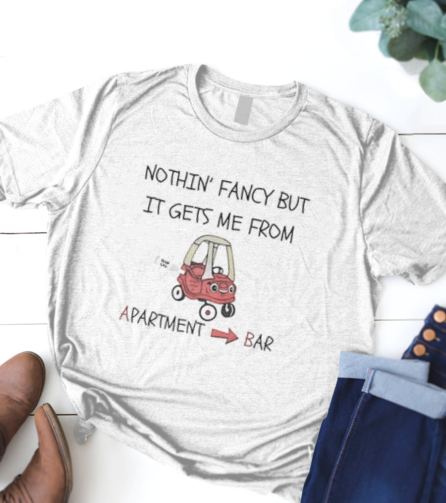 Nothin’ Fancy But It Gets Me From Apartment To Bar Red Toy Car T-Shirt