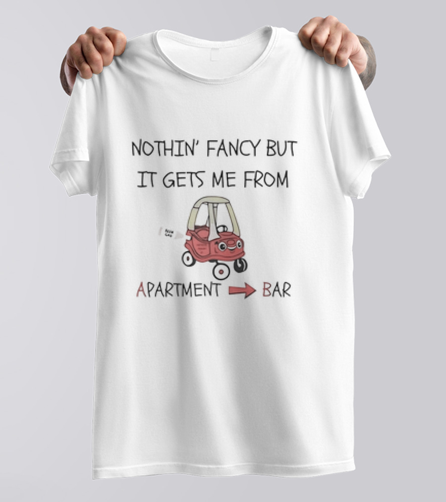 Nothin’ Fancy But It Gets Me From Apartment To Bar Red Toy Car T-Shirt