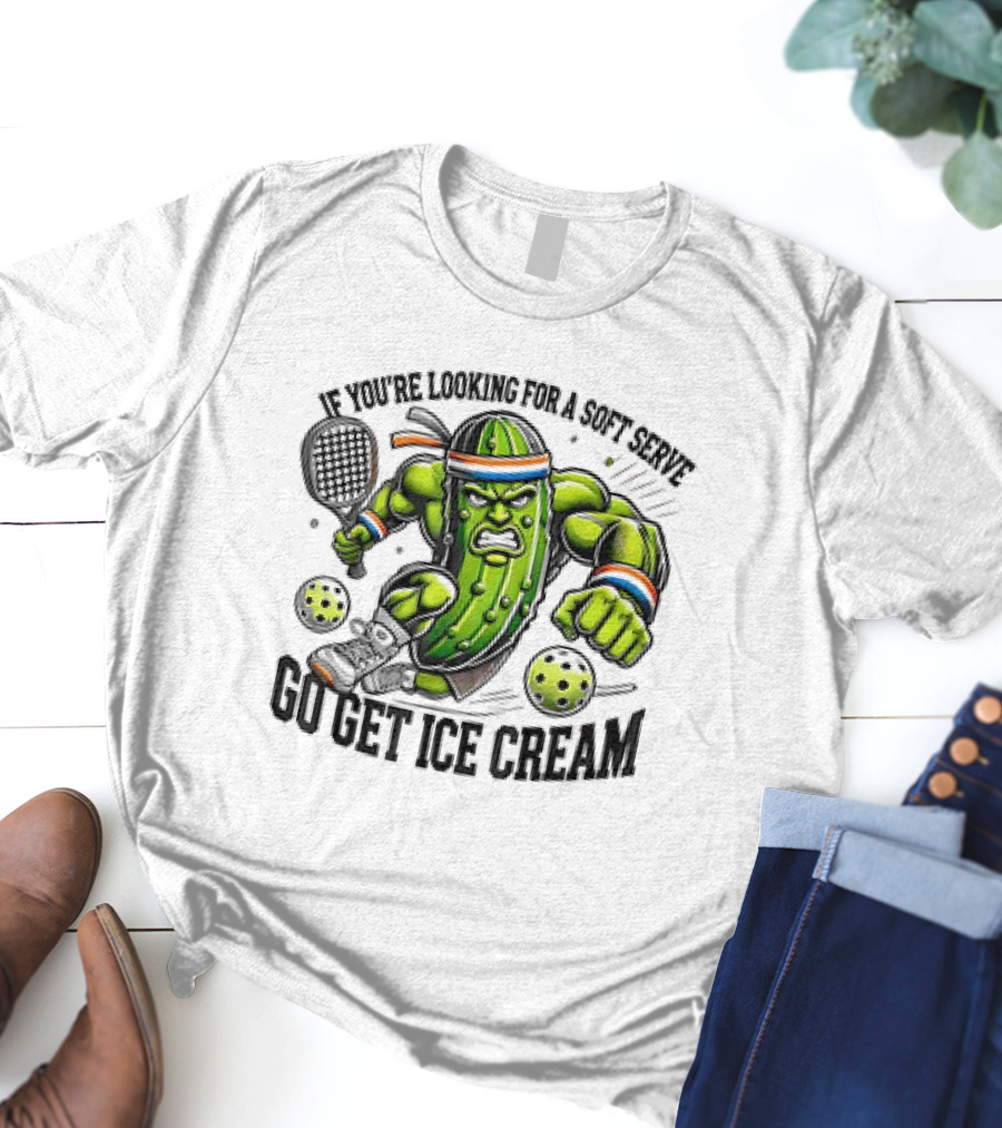 Pickle Playing Pickleball If You're Looking For A Soft Serve Go Get Ice Cream T-Shirt