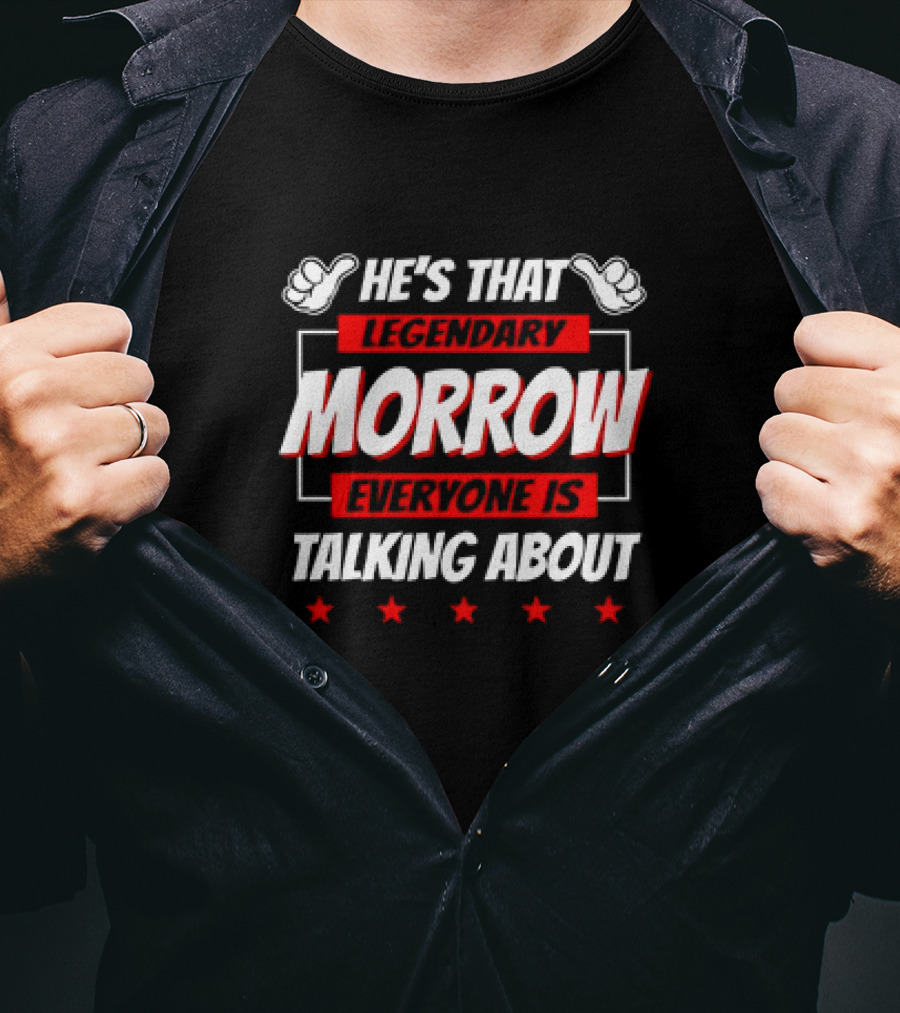 He's That Legendary Morrow Everyone Is Talking About Bold Red Text With Pointing Hands And Stars T-Shirt