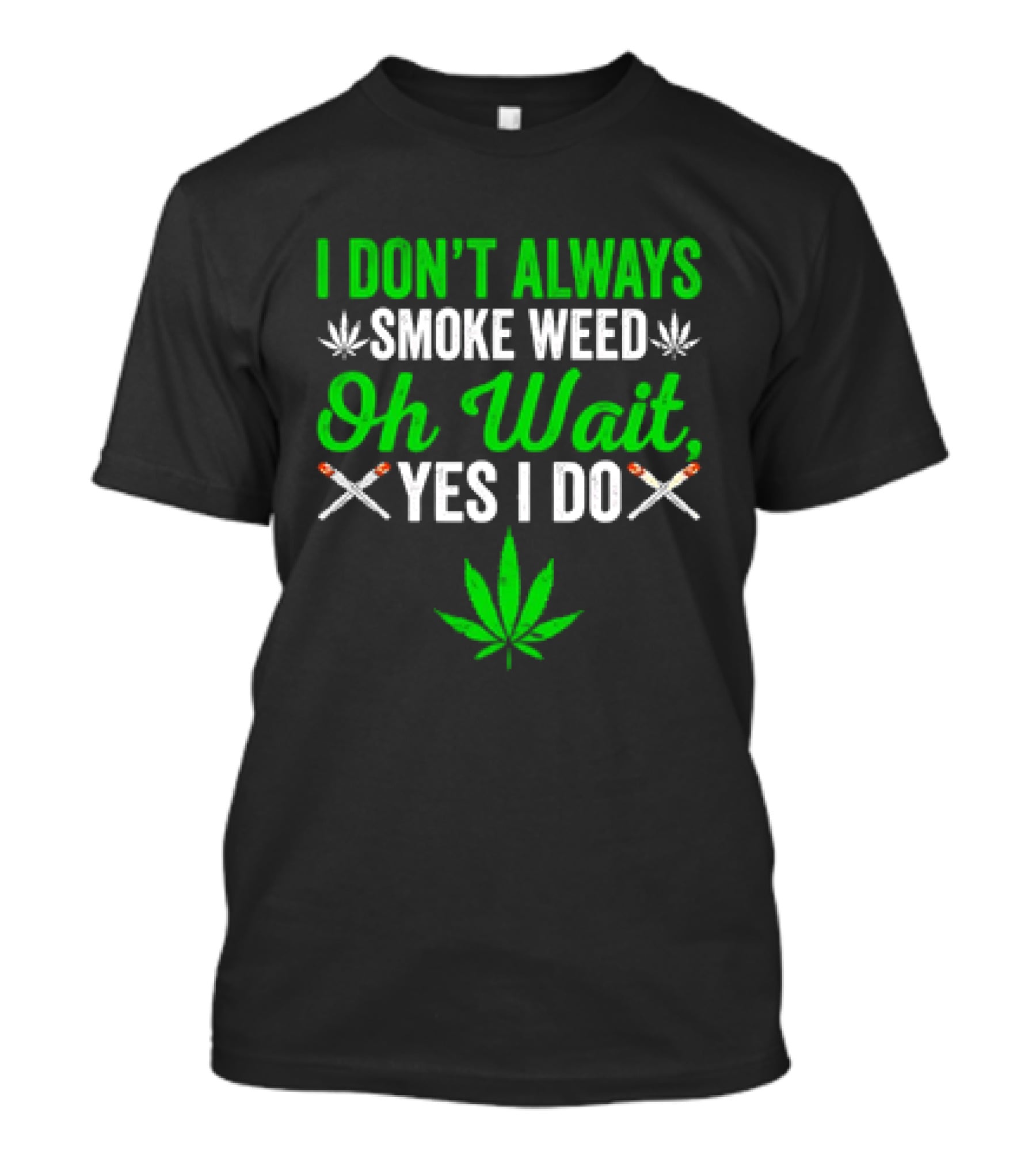 I Don’t Always Smoke Weed Oh Wait Yes I Do Leaf And Joints T-Shirt