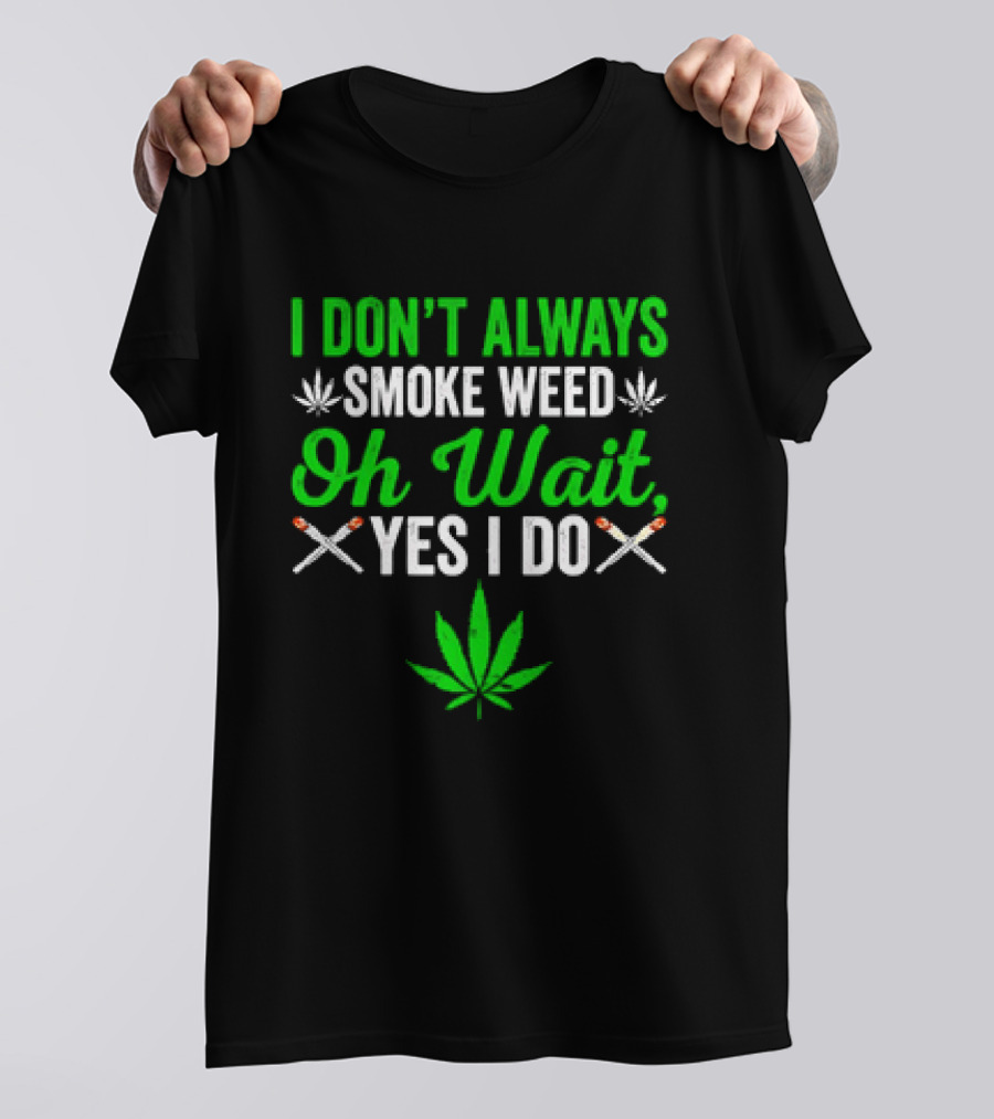 I Don’t Always Smoke Weed Oh Wait Yes I Do Leaf And Joints T-Shirt