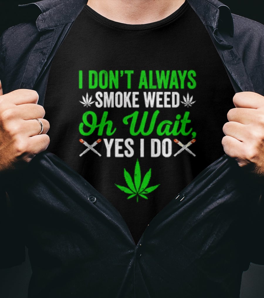 I Don’t Always Smoke Weed Oh Wait Yes I Do Leaf And Joints T-Shirt