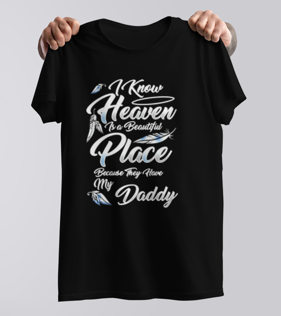 I Know Heaven Is A Beautiful Place Because They Have My Daddy T-Shirt